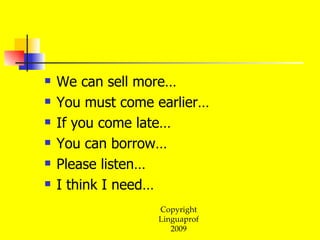 We can sell more… You must come earlier… If you come late… You can borrow… Please listen… I think I need… 