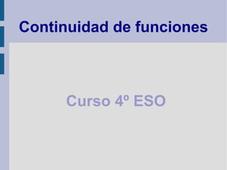 Continuidad de funciones



     Curso 4º ESO
 
