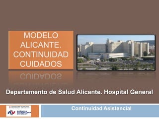 Modelo alicante.Continuidad cuidados Departamento de Salud Alicante. Hospital General Continuidad Asistencial 