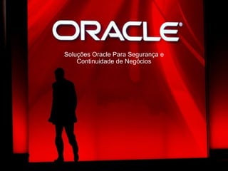 Soluções Oracle Para Segurança e Continuidade de Negócios 
