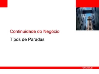 <Insert Picture Here> Continuidade do Negócio Tipos de Paradas 