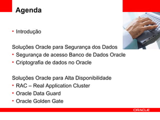 Agenda Introdução Soluções Oracle para Segurança dos Dados Segurança de acesso Banco de Dados Oracle Criptografia de dados no Oracle Soluções Oracle para Alta Disponibilidade RAC – Real Application Cluster Oracle Data Guard Oracle Golden Gate <Insert Picture Here> 