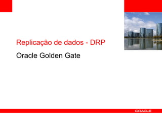 <Insert Picture Here> Replicação de dados - DRP Oracle Golden Gate 