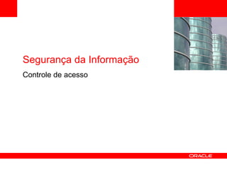 <Insert Picture Here> Segurança da Informação Controle de acesso 