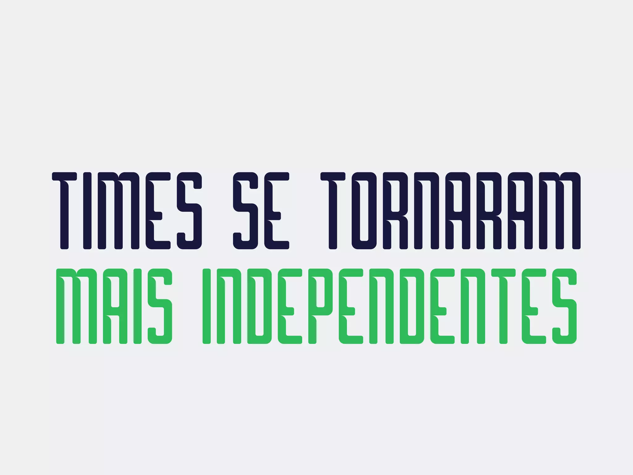 TIMES SE TORNARAM 
MAIS INDEPENDENTES
 