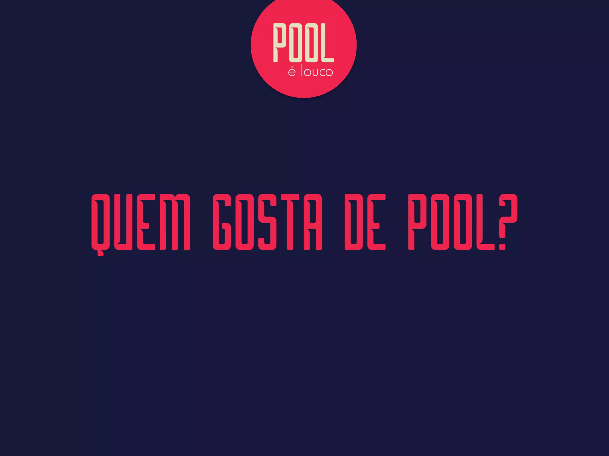 QUEM GOSTA DE POOL?
POOLé louco
 