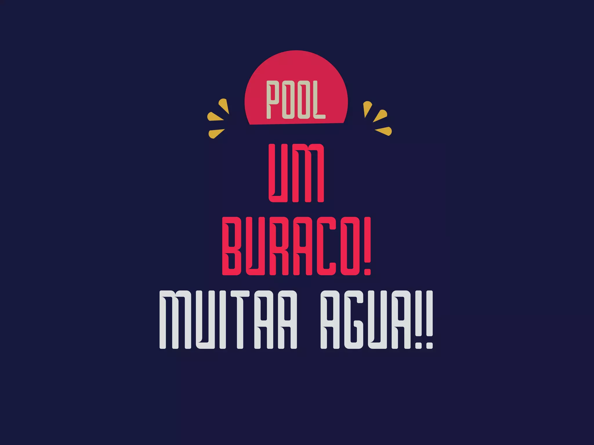 POOL
UM
BURACO!
MUITAA AGUA!!
 