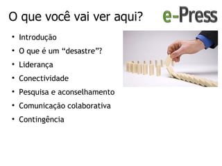 O que você vai ver aqui?

    Introdução

    O que é um “desastre”?

    Liderança

    Conectividade

    Pesquisa ...