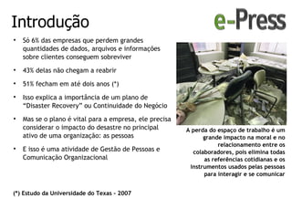 Introdução

    Só 6% das empresas que perdem grandes
    quantidades de dados, arquivos e informações
    sobre clientes...