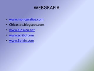 WEBGRAFIA
• www.monografias.com
• Chicastec.blogspot.com
• www.Kioskea.net
• www.scribd.com
• www.Belkin.com
 