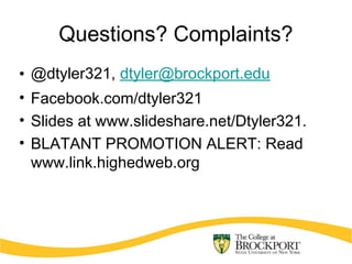 Questions? Complaints?
• @dtyler321, dtyler@brockport.edu
• Facebook.com/dtyler321
• Slides at www.slideshare.net/Dtyler321.
• BLATANT PROMOTION ALERT: Read
www.link.highedweb.org
 