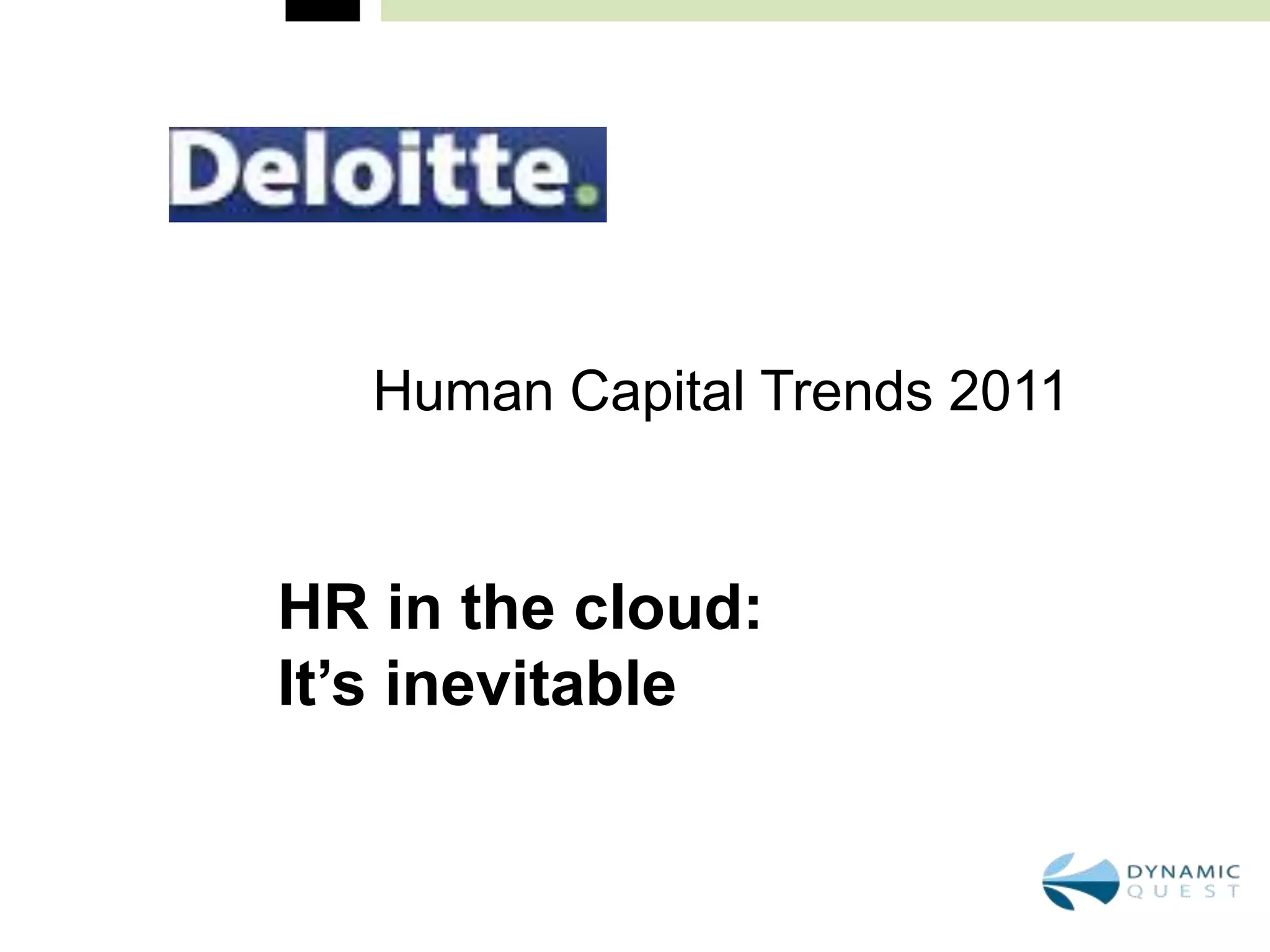 Human Capital Trends 2011


HR in the cloud:
It’s inevitable
 