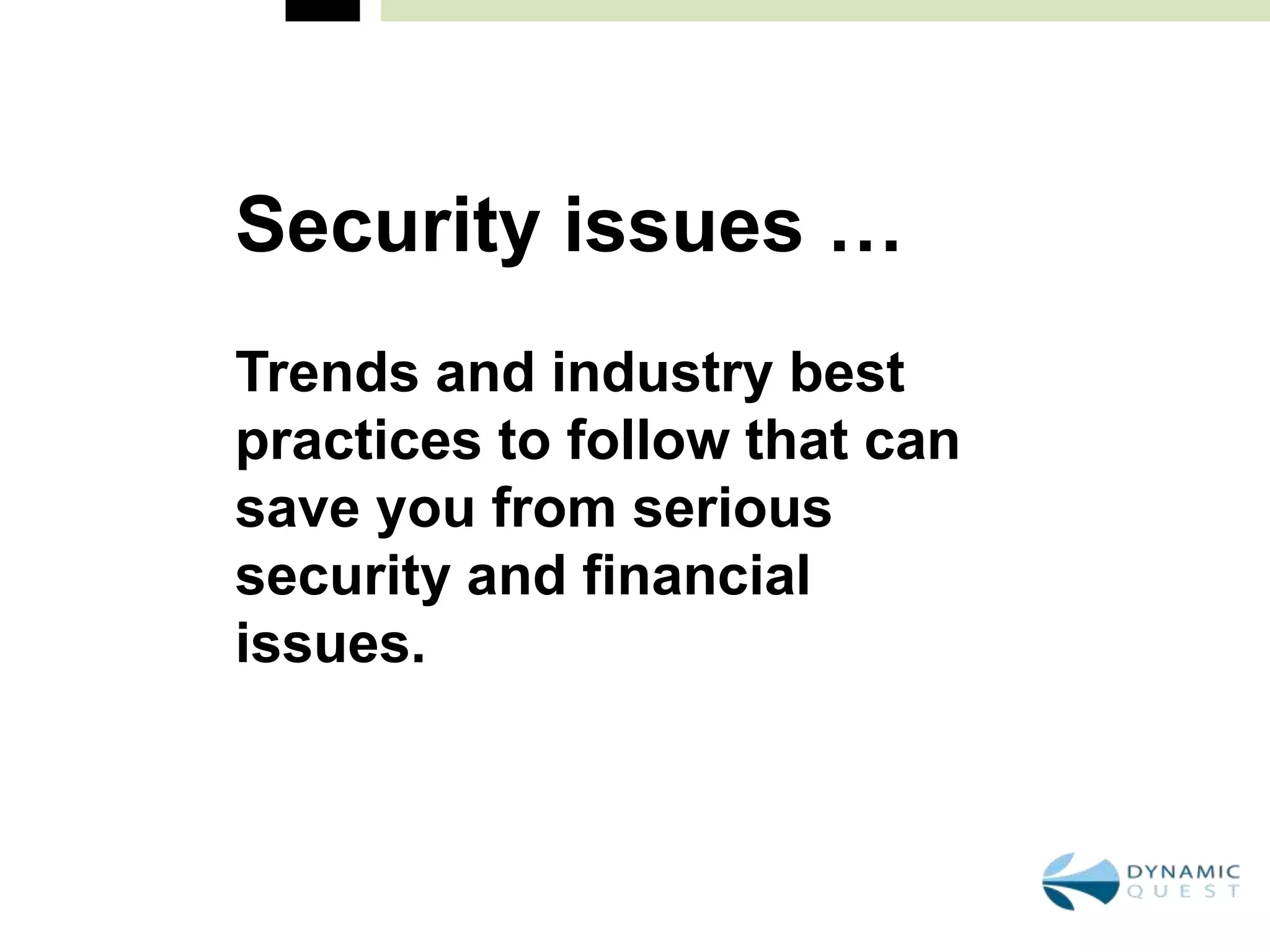 Security issues …
Trends and industry best
practices to follow that can
save you from serious
security and financial
issues.
 