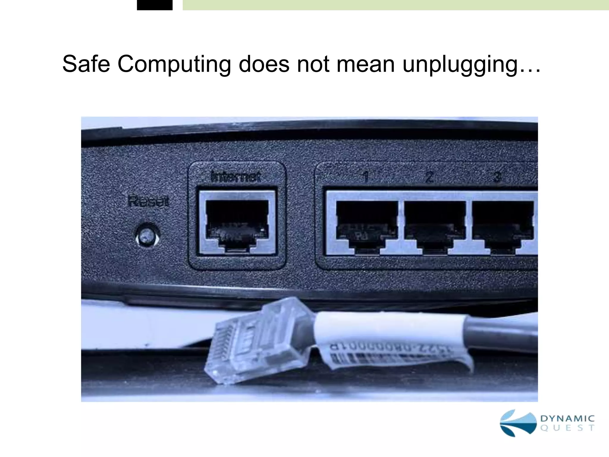 Safe Computing does not mean unplugging…
 