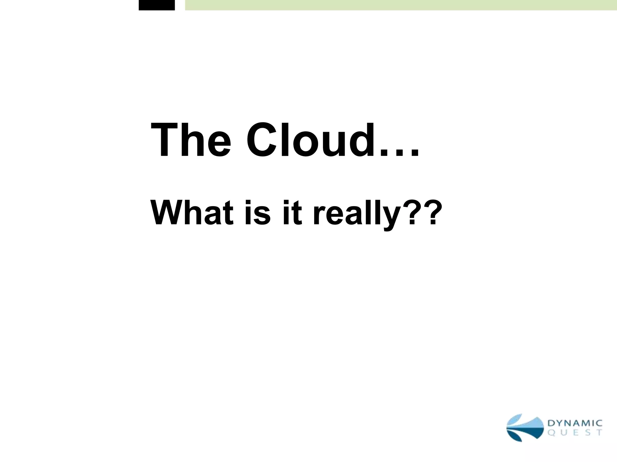 The Cloud…
What is it really??
 