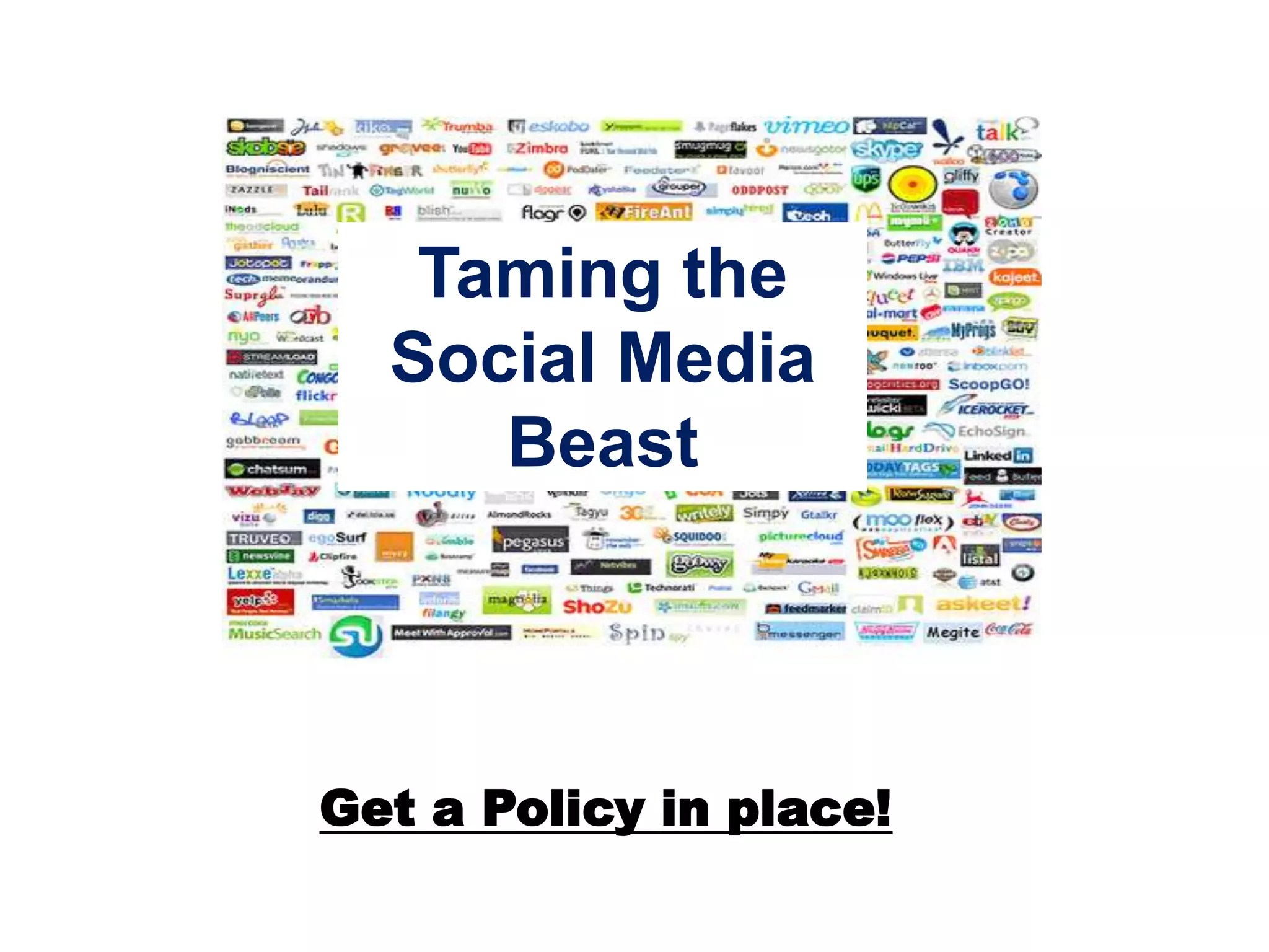 Taming the
  Social Media
     Beast




Get a Policy in place!
 
