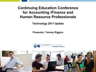 Continuing Education Conference
  for Accounting /Finance and
 Human Resource Professionals
       Technology 2011 Update


       Presenter: Tommy Riggins
 
