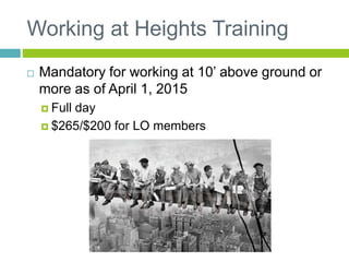 Working at Heights Training
 Mandatory for working at 10’ above ground or
more as of April 1, 2015
 Full day
 $265/$200 for LO members
 