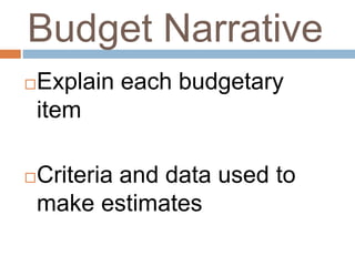 Budget Narrative
Explain each budgetary
item
Criteria and data used to
make estimates
 