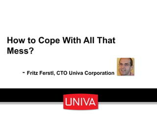 How to Cope With All That
Mess?
- Fritz Ferstl, CTO Univa Corporation

 