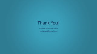 Thank You!
Ghulam Murtaza Hamad
gmhamad4@gmail.com
 