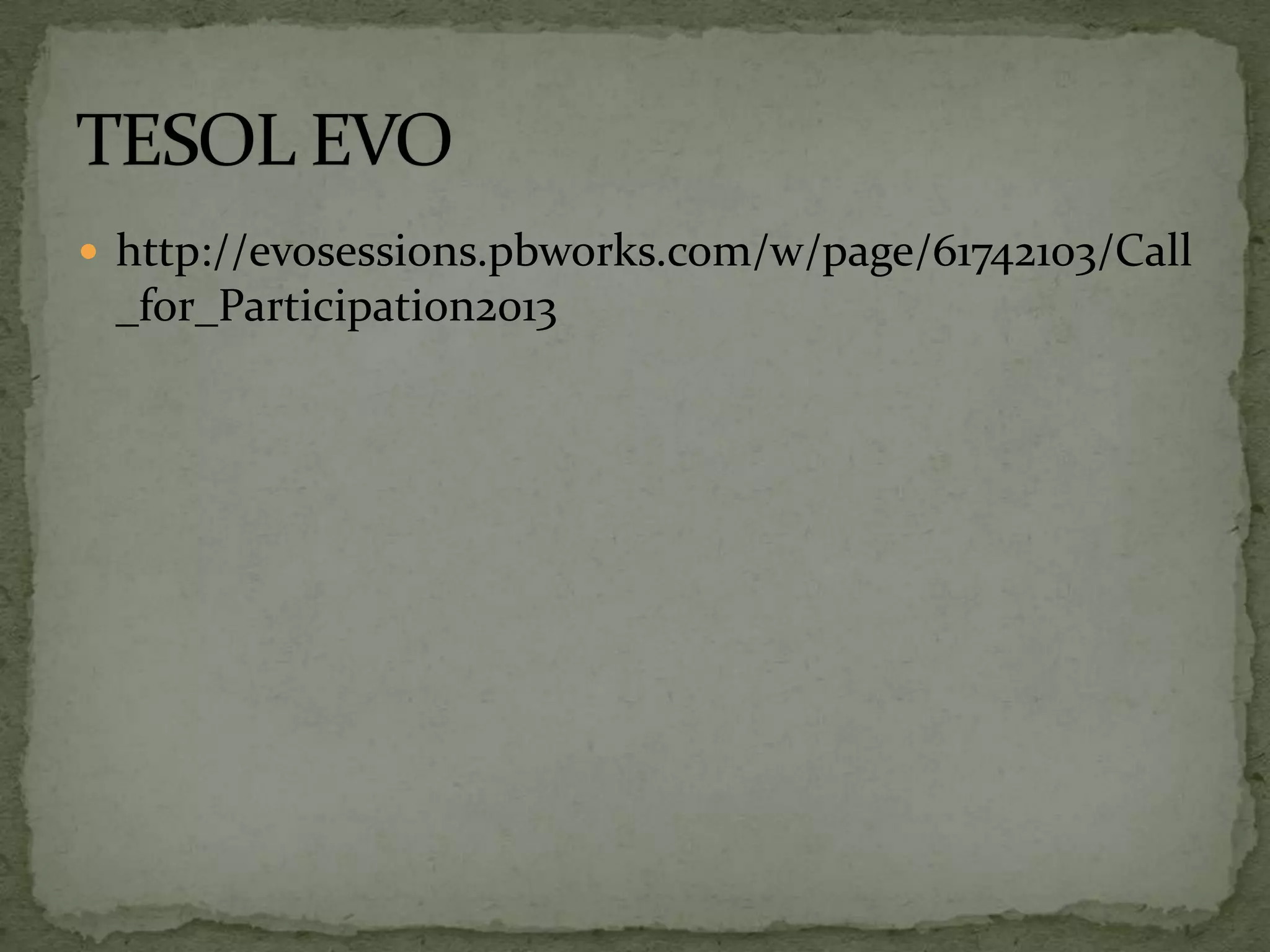  http://evosessions.pbworks.com/w/page/61742103/Call
_for_Participation2013
 