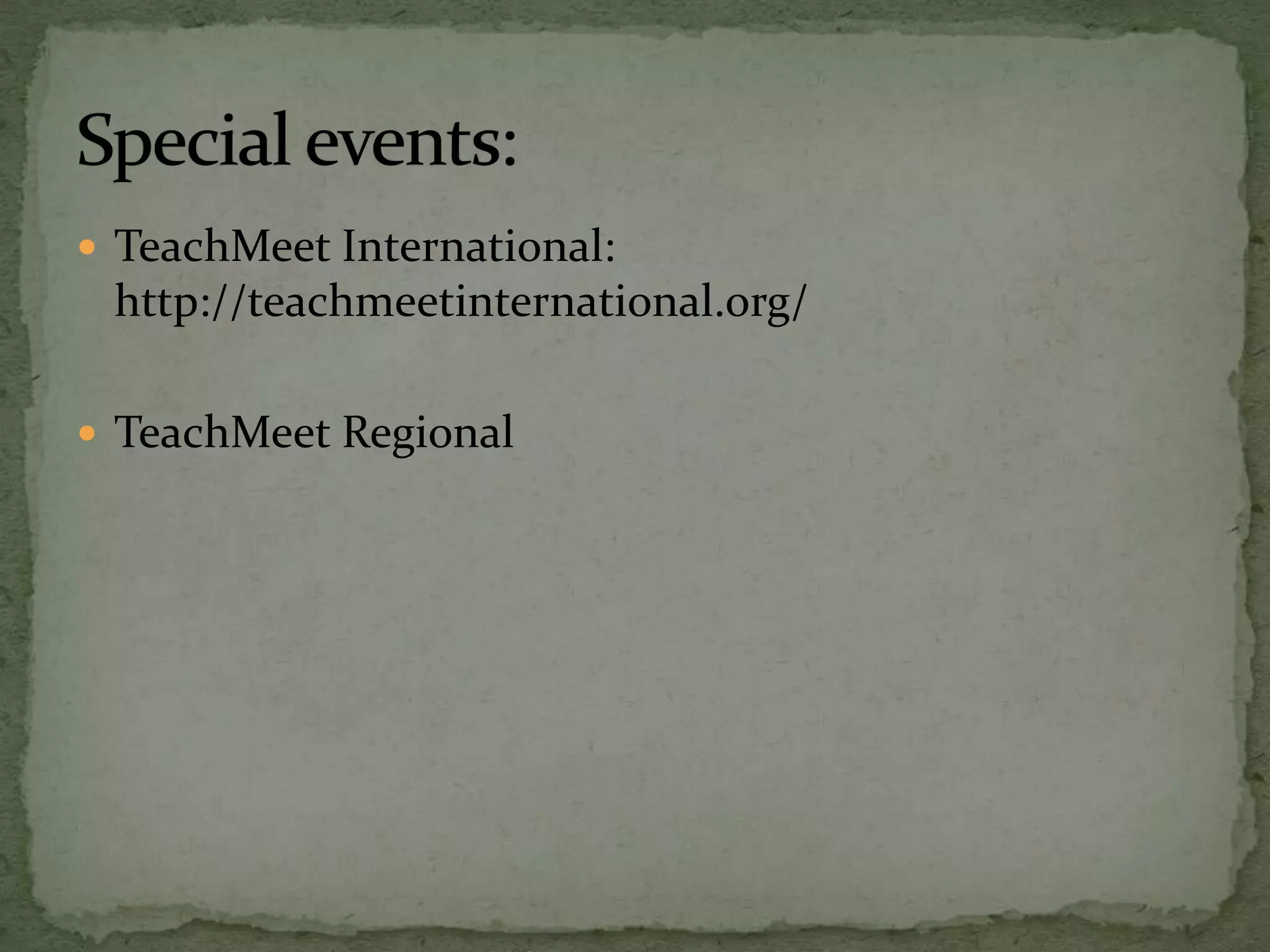  TeachMeet International:
http://teachmeetinternational.org/
 TeachMeet Regional
 
