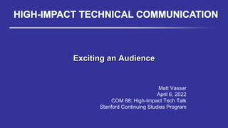 Exciting an Audience
Matt Vassar
April 6, 2022
COM 88: High-Impact Tech Talk
Stanford Continuing Studies Program
 