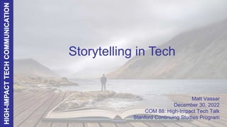 Storytelling in Tech
Matt Vassar
December 30, 2022
COM 88: High-Impact Tech Talk
Stanford Continuing Studies Program
 