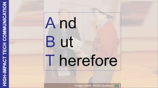 Image credit: NASA Goddard [link]
A nd
B ut
T herefore
 