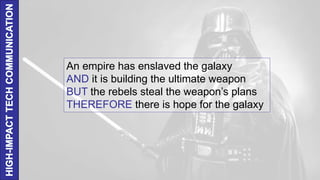 An empire has enslaved the galaxy
AND it is building the ultimate weapon
BUT the rebels steal the weapon’s plans
THEREFORE there is hope for the galaxy
 