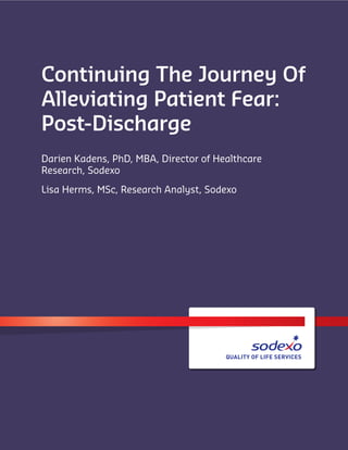 Continuing The Journey Of
Alleviating Patient Fear:
Post-Discharge
Darien Kadens, PhD, MBA, Director of Healthcare
Research, Sodexo
Lisa Herms, MSc, Research Analyst, Sodexo
 