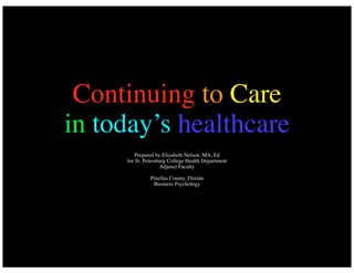 Continuing to Care
in today’s healthcare
Prepared by Elizabeth Nelson, MA, Ed
for St. Petersburg College Health Department
Adjunct Faculty
Pinellas County, Florida
Business Psychology
 