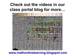Check out the videos in our
class portal blog for more…




www.mathonlinelearning.blogspot.com
 
