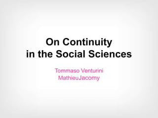 On Continuity
in the Social Sciences
Tommaso Venturini
MathieuJacomy

 