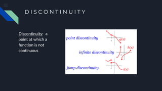 D I S C O N T I N U I T Y
Discontinuity: a
point at which a
function is not
continuous
 