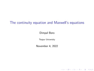 The continuity equation and Maxwell’s equations
Dimpal Boro
Tezpur University
November 4, 2022
 