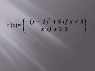 f (x)=
−(𝒙 − 𝟐)𝟐 + 𝟓 𝒊𝒇 𝒙 < 𝟑
𝒙 𝒊𝒇 𝒙 ≥ 𝟑
 