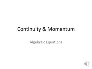 Continuity & Momentum
Algebraic Equations
 