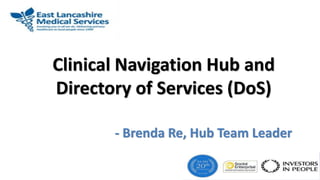 Clinical Navigation Hub and
Directory of Services (DoS)
- Brenda Re, Hub Team Leader
 