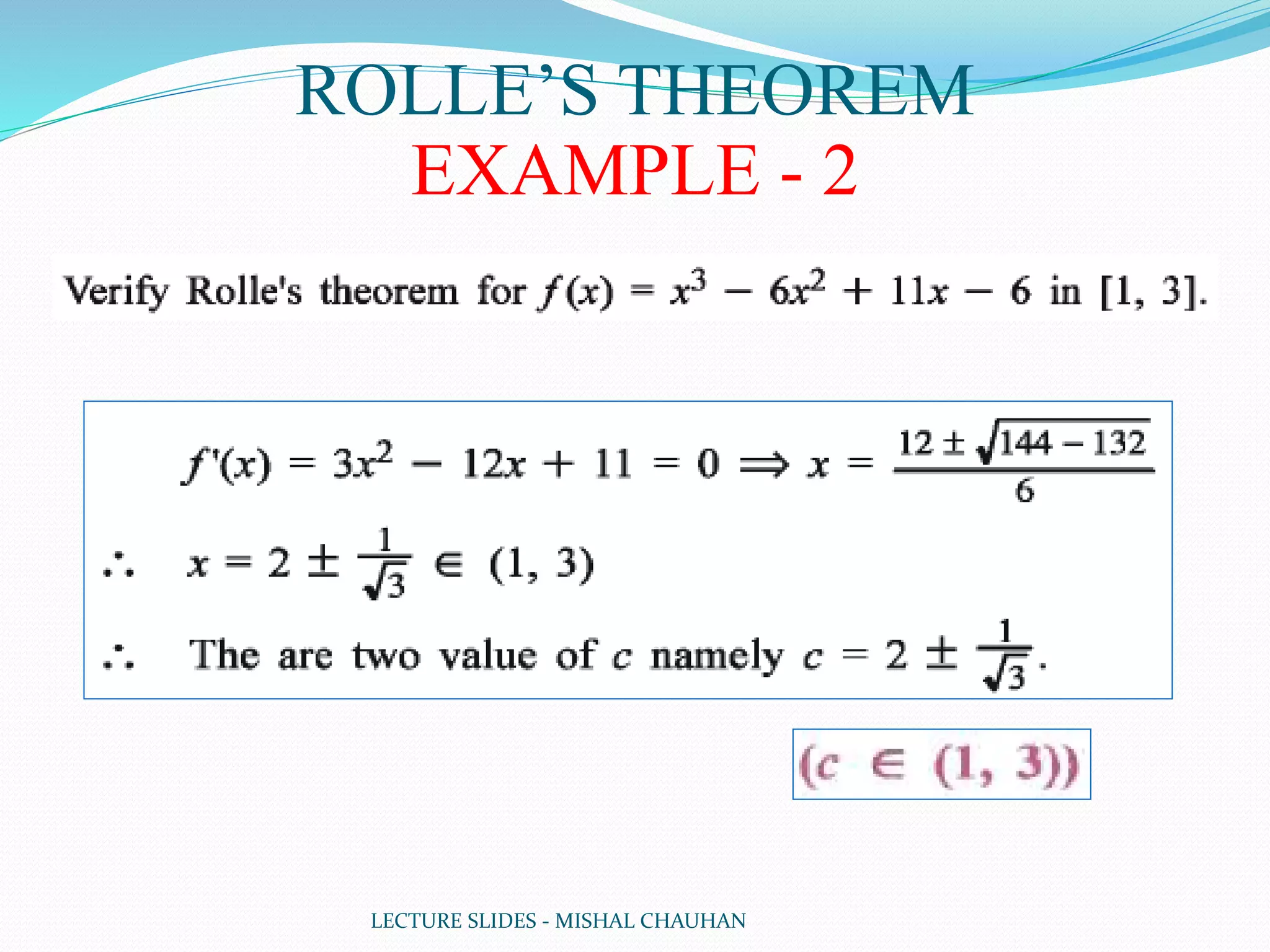 LECTURE SLIDES - MISHAL CHAUHAN
ROLLE’S THEOREM
EXAMPLE - 2
 