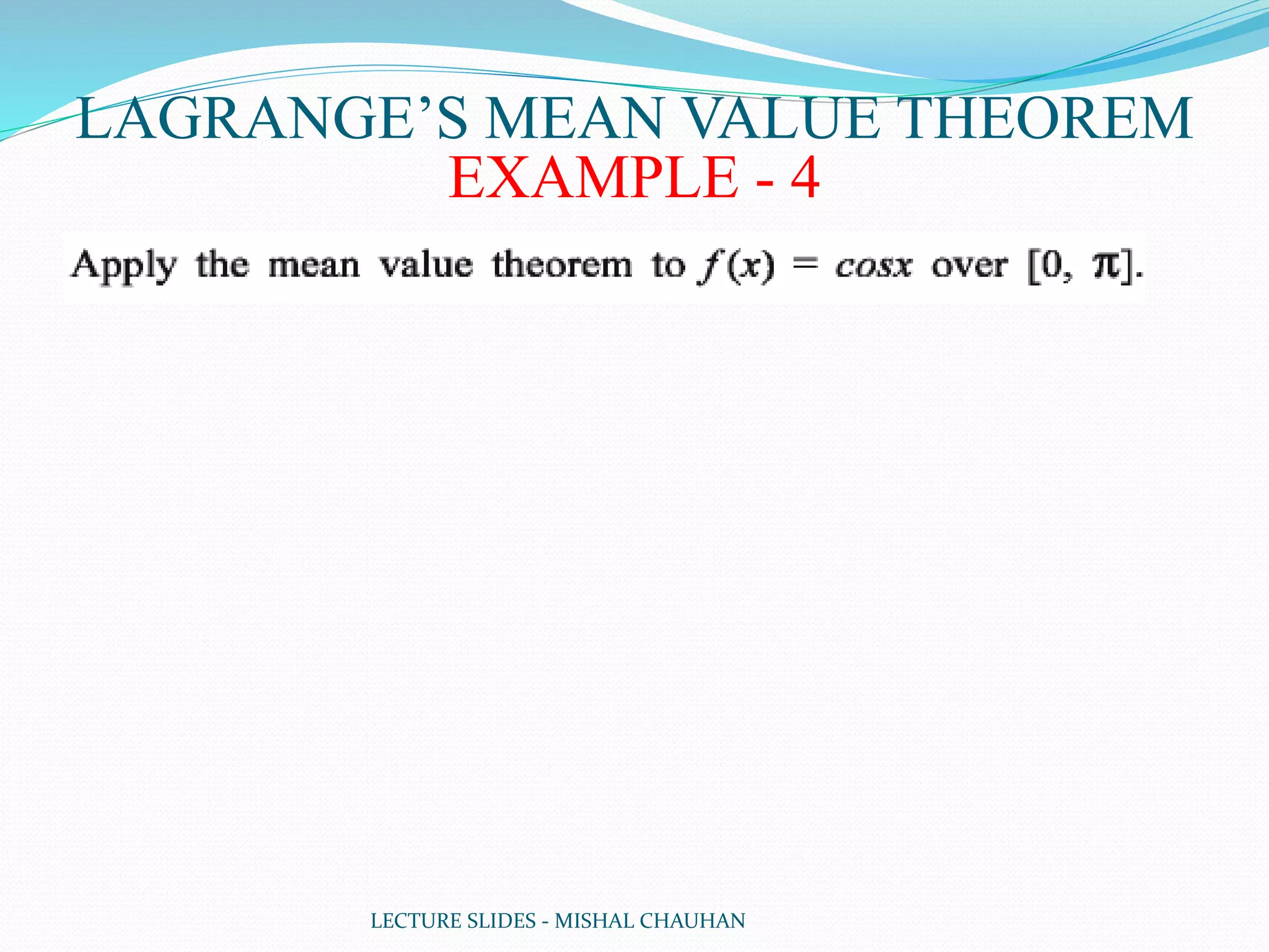 LECTURE SLIDES - MISHAL CHAUHAN
LAGRANGE’S MEAN VALUE THEOREM
EXAMPLE - 4
 