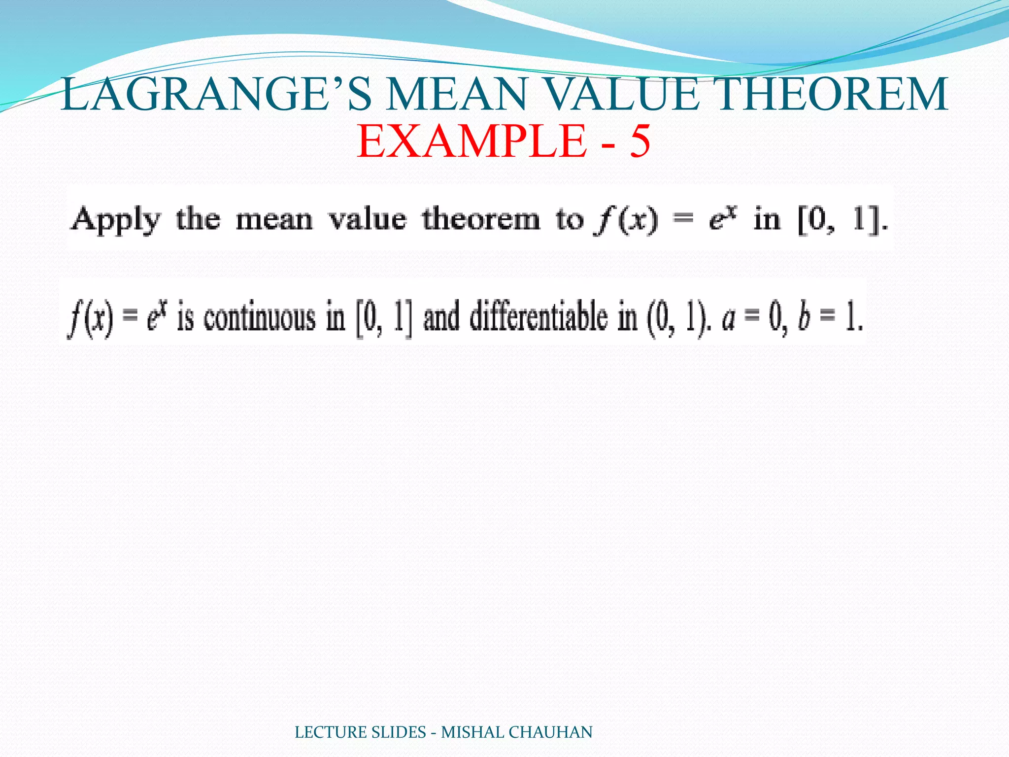 LECTURE SLIDES - MISHAL CHAUHAN
LAGRANGE’S MEAN VALUE THEOREM
EXAMPLE - 5
 