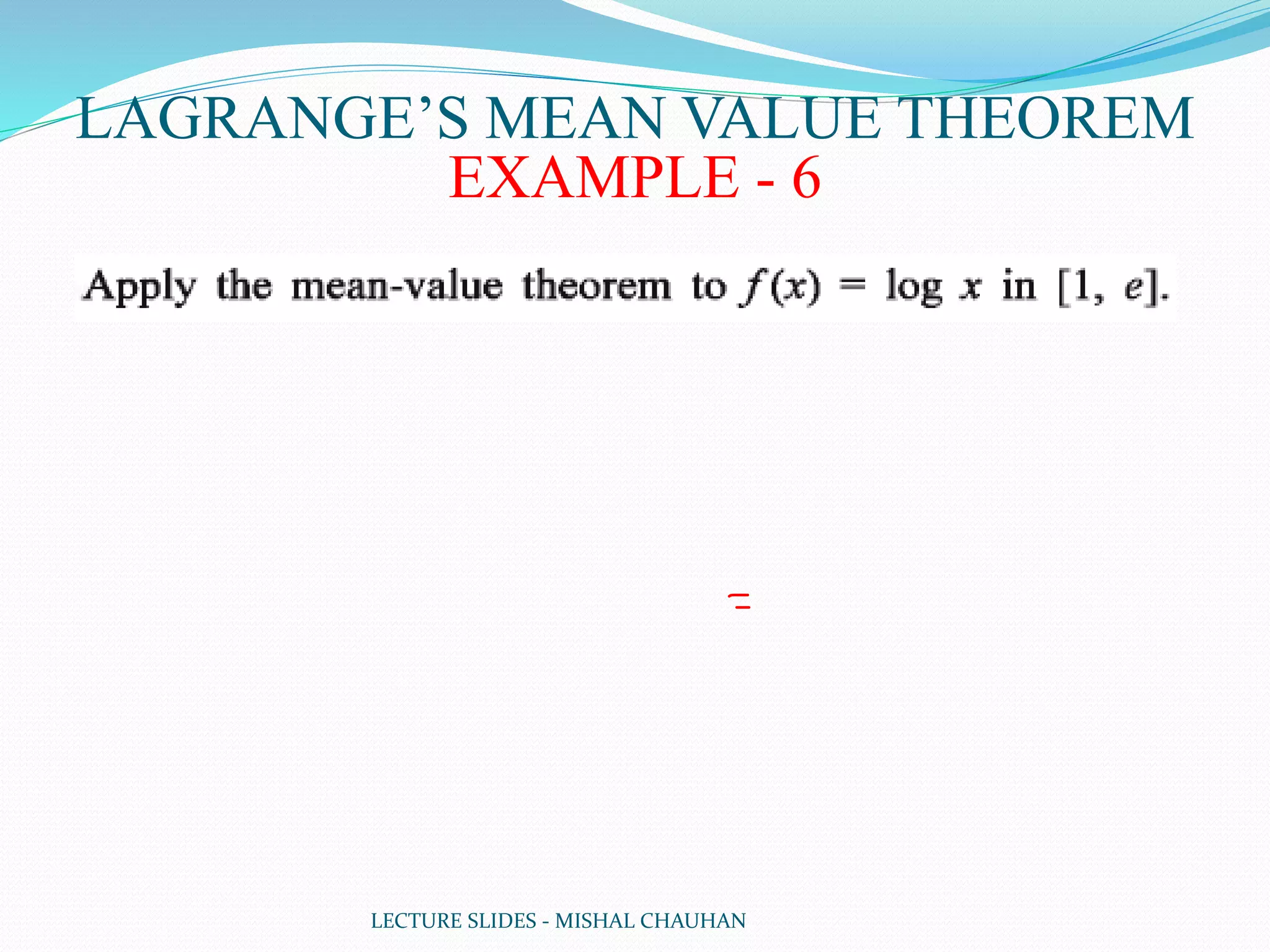 LECTURE SLIDES - MISHAL CHAUHAN
LAGRANGE’S MEAN VALUE THEOREM
EXAMPLE - 6
 
