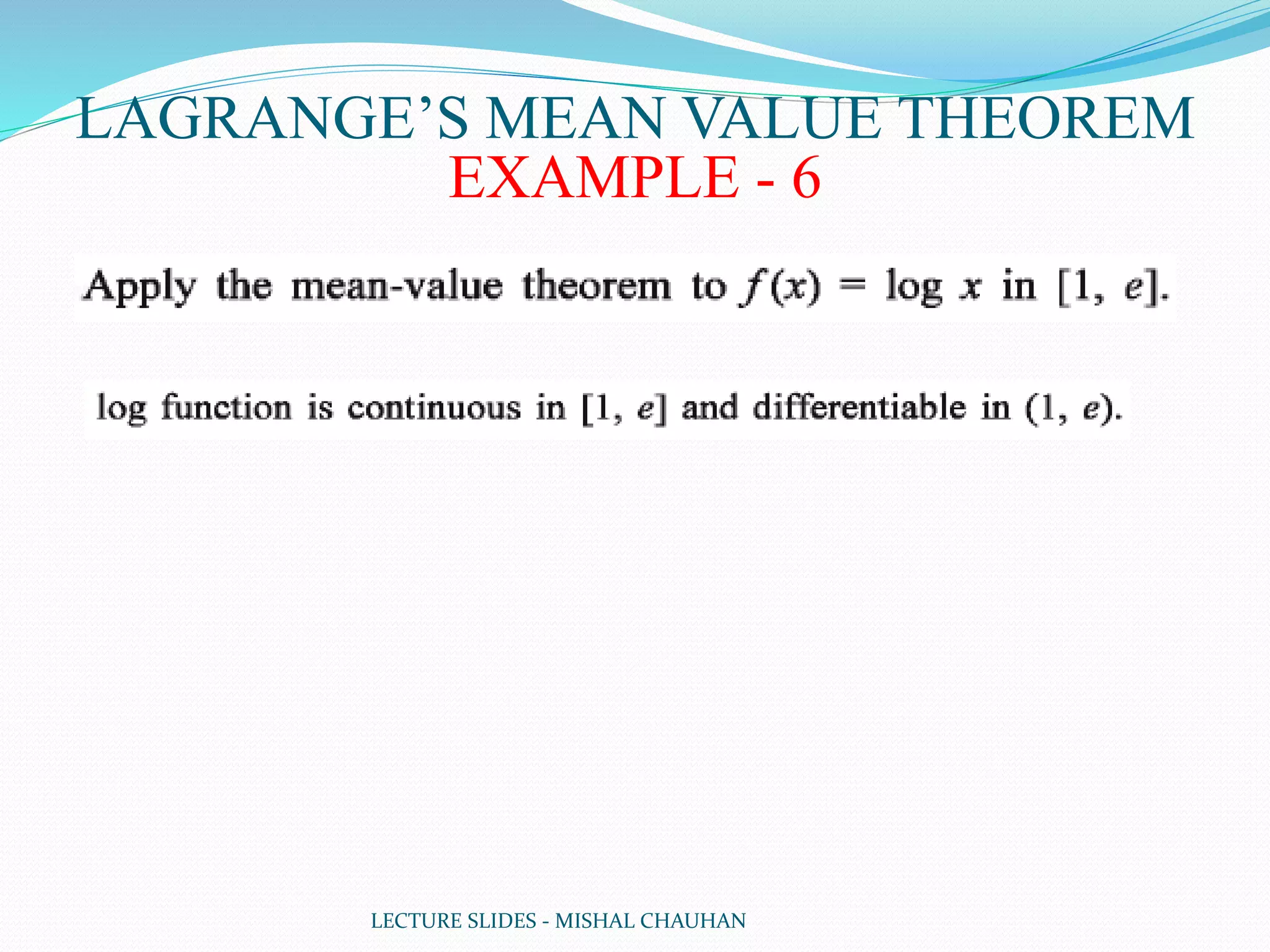 LECTURE SLIDES - MISHAL CHAUHAN
LAGRANGE’S MEAN VALUE THEOREM
EXAMPLE - 6
 