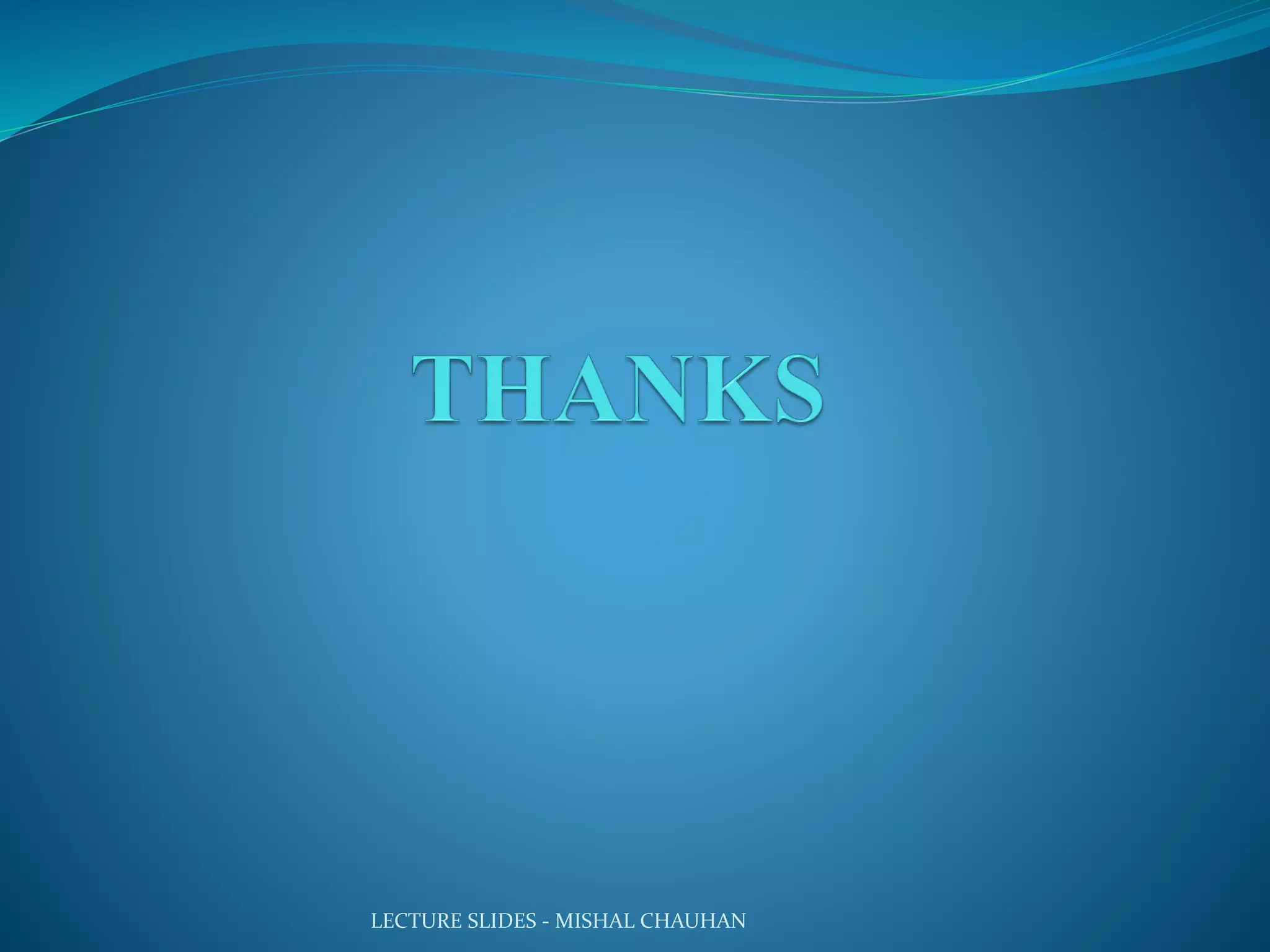 LECTURE SLIDES - MISHAL CHAUHAN
 