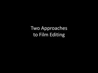 Two Approaches
to Film Editing
 