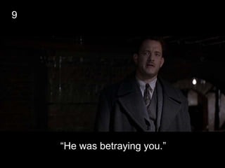 “He was betraying you.”
9
 