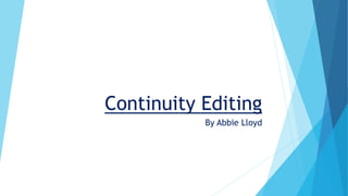 Continuity Editing
By Abbie Lloyd
 