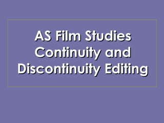 AS Film StudiesAS Film Studies
Continuity andContinuity and
Discontinuity EditingDiscontinuity Editing
 